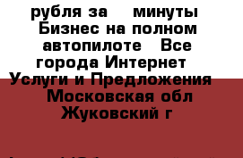 222.222 рубля за 22 минуты. Бизнес на полном автопилоте - Все города Интернет » Услуги и Предложения   . Московская обл.,Жуковский г.